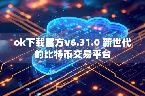 ok下载官方v6.31.0 新世代的比特币交易平台