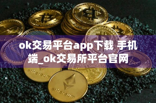 ok交易平台app下载 手机端_ok交易所平台官网