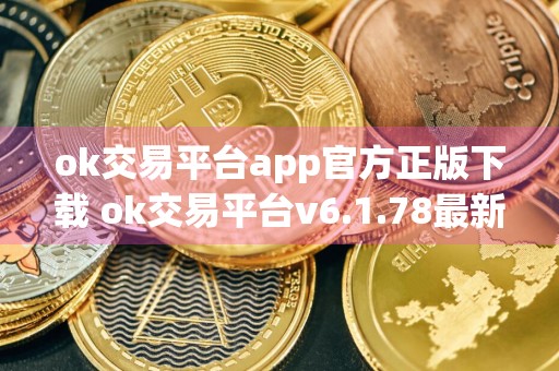 ok交易平台app官方正版下载 ok交易平台v6.1.78最新版