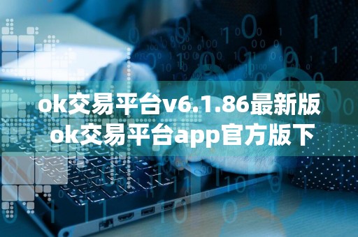 ok交易平台v6.1.86最新版 ok交易平台app官方版下载