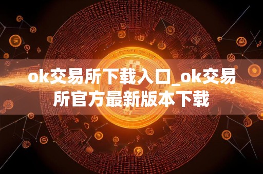 ok交易所下载入口_ok交易所官方最新版本下载