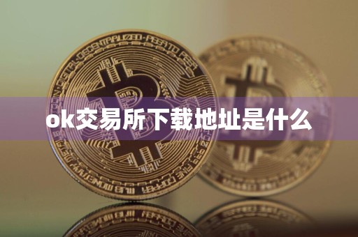 ok交易所下载地址是什么