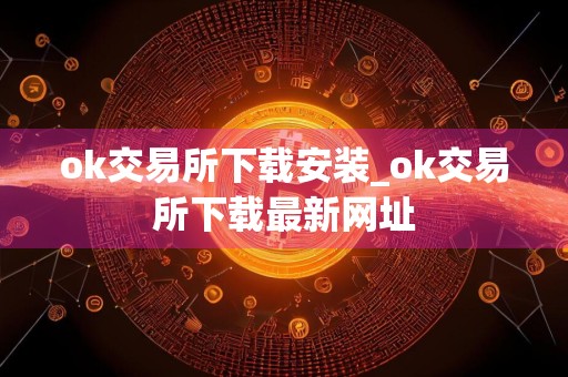 ok交易所下载安装_ok交易所下载最新网址