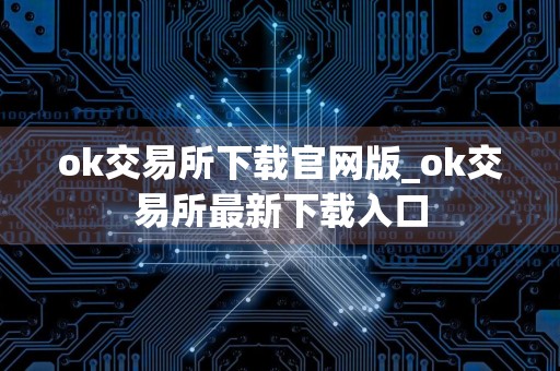 ok交易所下载官网版_ok交易所最新下载入口
