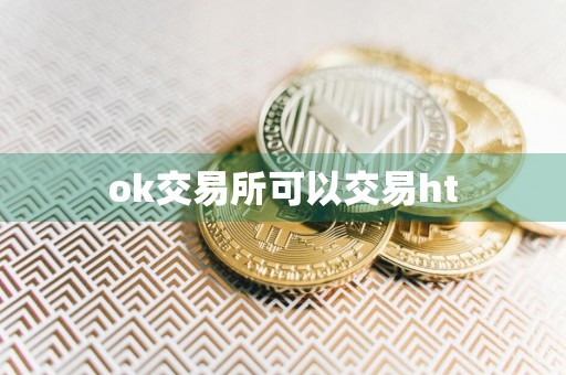 ok交易所可以交易ht