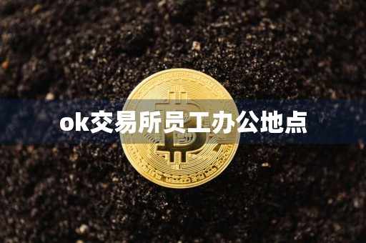 ok交易所员工办公地点