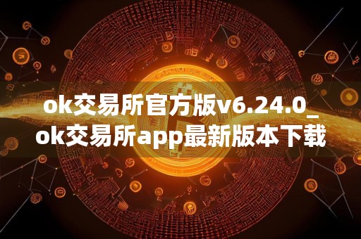 ok交易所官方版v6.24.0_ok交易所app最新版本下载