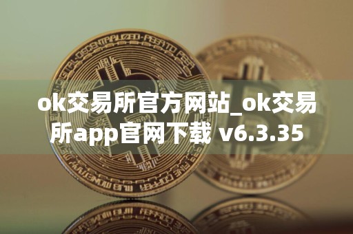 ok交易所官方网站_ok交易所app官网下载 v6.3.35
