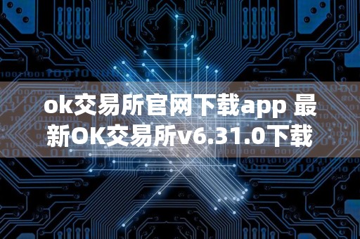 ok交易所官网下载app 最新OK交易所v6.31.0下载