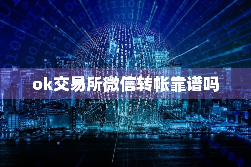 ok交易所微信转帐靠谱吗
