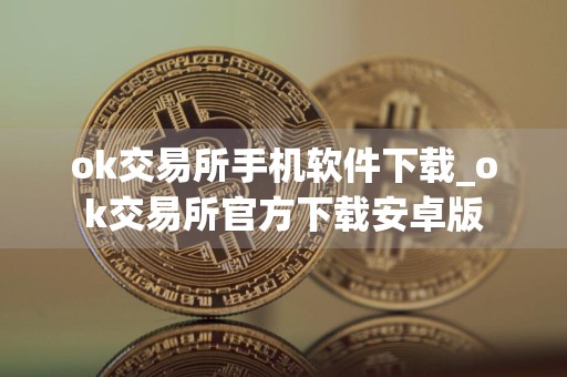 ok交易所手机软件下载_ok交易所官方下载安卓版
