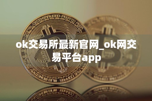 ok交易所最新官网_ok网交易平台app