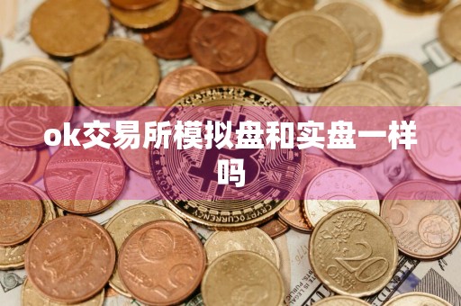 ok交易所模拟盘和实盘一样吗