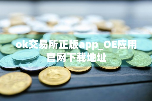 ok交易所正版app_OE应用官网下载地址