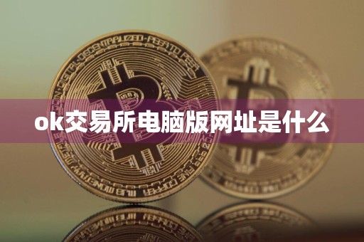 ok交易所电脑版网址是什么