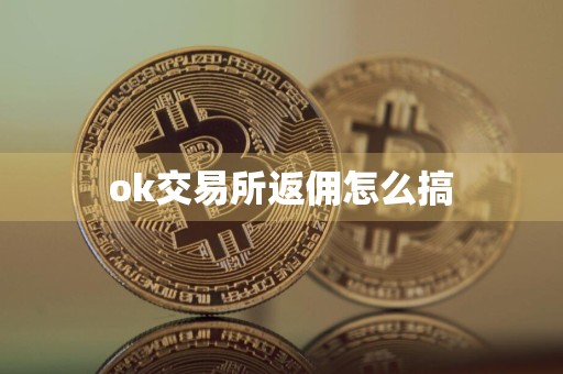 ok交易所返佣怎么搞