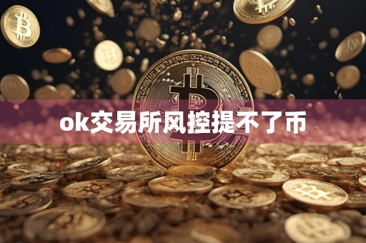 ok交易所风控提不了币
