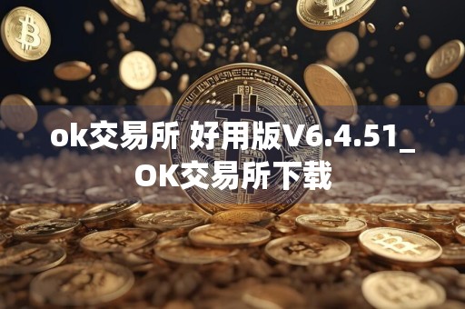 ok交易所 好用版V6.4.51_OK交易所下载