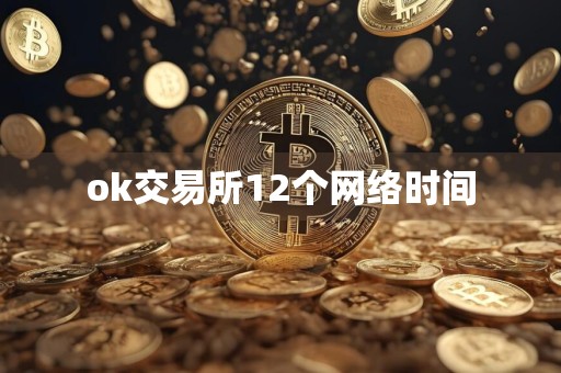 ok交易所12个网络时间