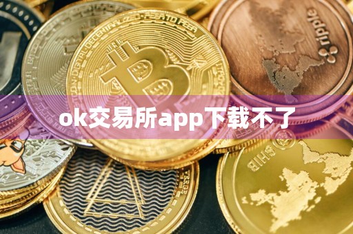 ok交易所app下载不了