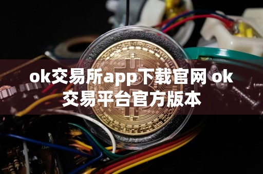 ok交易所app下载官网 ok交易平台官方版本