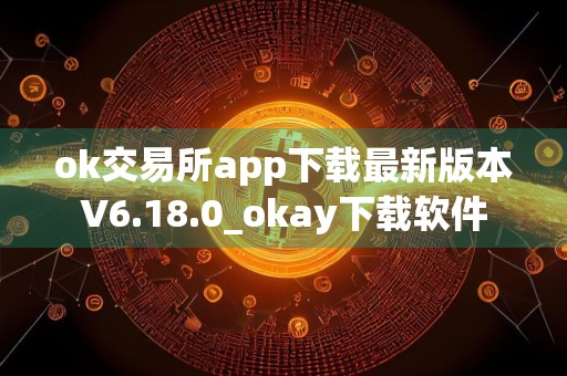 ok交易所app下载最新版本V6.18.0_okay下载软件