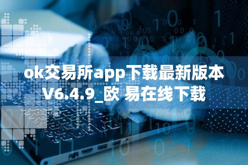 ok交易所app下载最新版本V6.4.9_欧 易在线下载