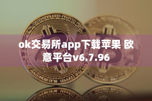 ok交易所app下载苹果 欧意平台v6.7.96