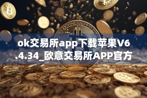 ok交易所app下载苹果V6.4.34_欧意交易所APP官方