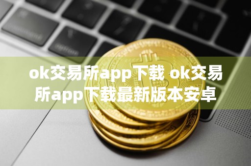 ok交易所app下载 ok交易所app下载最新版本安卓