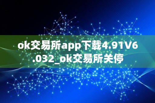 ok交易所app下载4.91V6.032_ok交易所关停