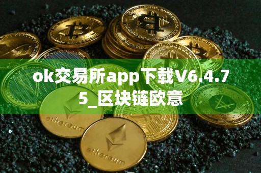 ok交易所app下载V6.4.75_区块链欧意
