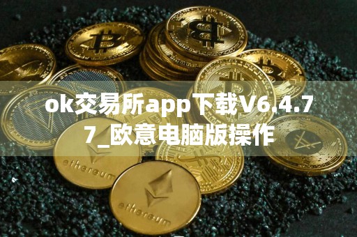 ok交易所app下载V6.4.77_欧意电脑版操作