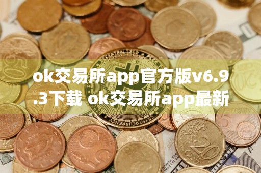 ok交易所app官方版v6.9.3下载 ok交易所app最新版下载