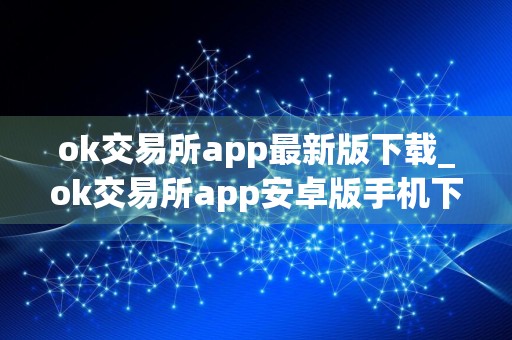ok交易所app最新版下载_ok交易所app安卓版手机下载v6.2.18