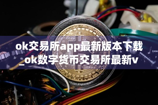 ok交易所app最新版本下载_ok数字货币交易所最新v5.034