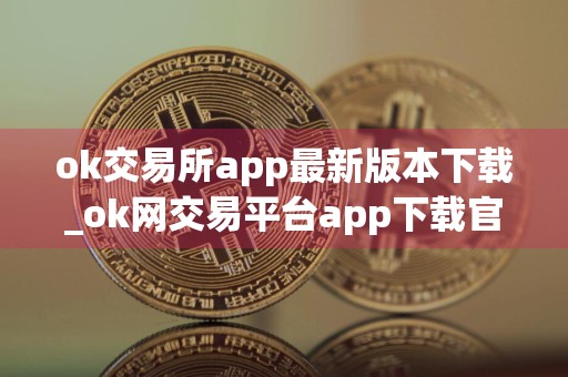 ok交易所app最新版本下载_ok网交易平台app下载官方版v2.1.10