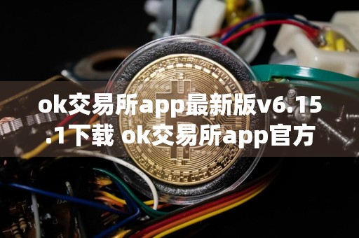 ok交易所app最新版v6.15.1下载 ok交易所app官方最新下载