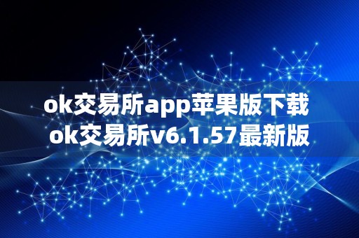 ok交易所app苹果版下载 ok交易所v6.1.57最新版