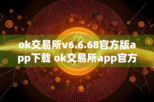 ok交易所v6.6.68官方版app下载 ok交易所app官方最新版ios