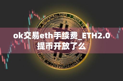 ok交易eth手续费_ETH2.0提币开放了么