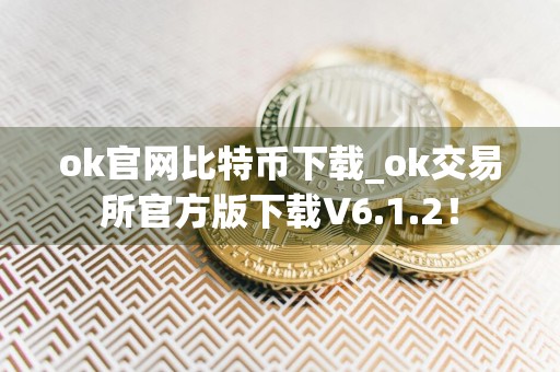 ok官网比特币下载_ok交易所官方版下载V6.1.2!