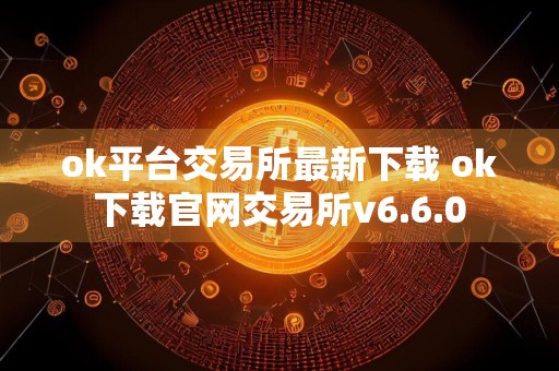 ok平台交易所最新下载 ok下载官网交易所v6.6.0