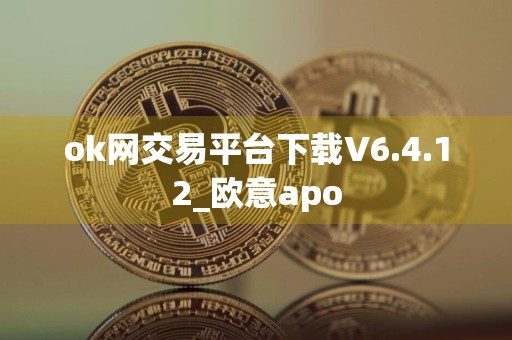 ok网交易平台下载V6.4.12_欧意apo