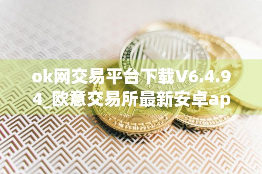 ok网交易平台下载V6.4.94_欧意交易所最新安卓app下载