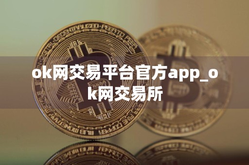 ok网交易平台官方app_ok网交易所