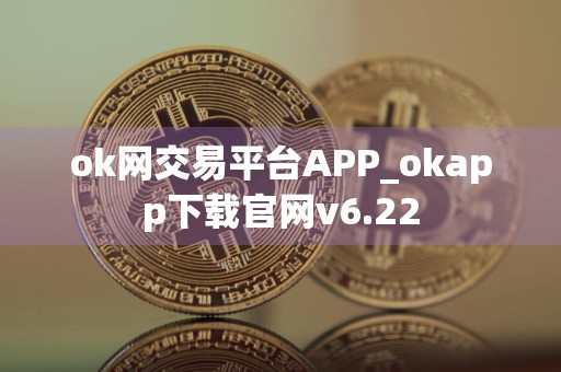 ok网交易平台APP_okapp下载官网v6.22