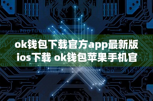 ok钱包下载官方app最新版ios下载 ok钱包苹果手机官方下载