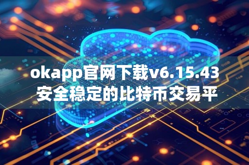 okapp官网下载v6.15.43 安全稳定的比特币交易平台