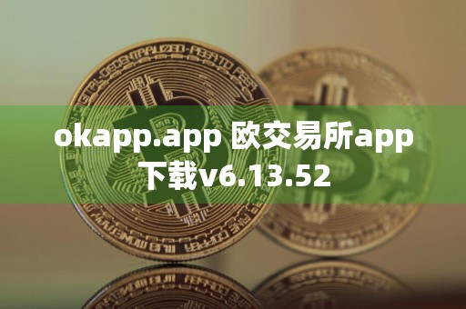 okapp.app 欧交易所app下载v6.13.52